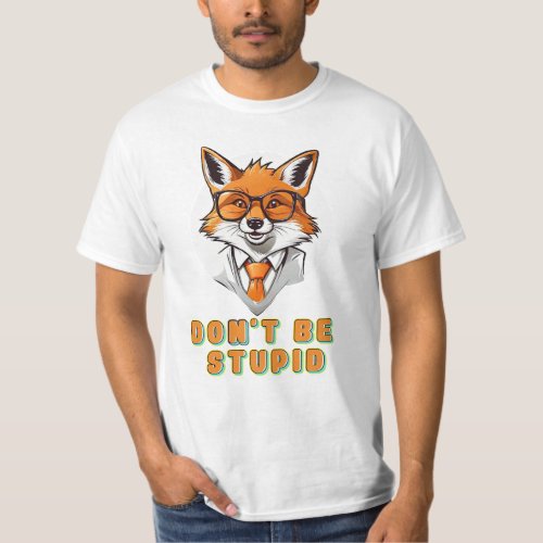Dont Be Stupid Foxi Fox T_Shirt