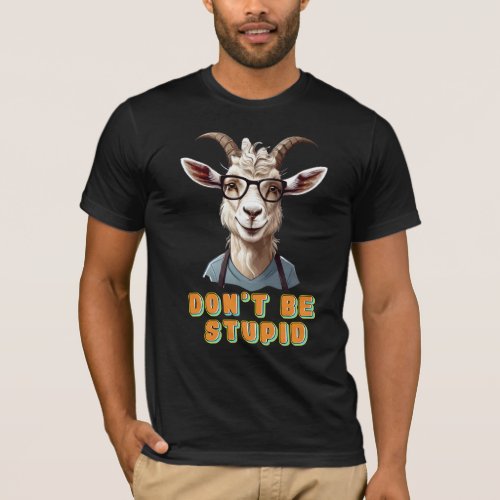 Dont Be Stupid Goat  T_Shirt
