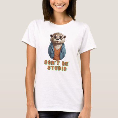 Dont Be Stupid Otter  Cartoon T_Shirt