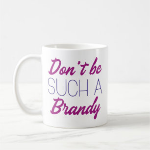 Don't Be Such A Brandy Coffee Mug