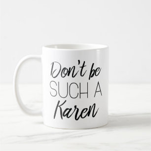 Don't Be Such A Karen Coffee Mug