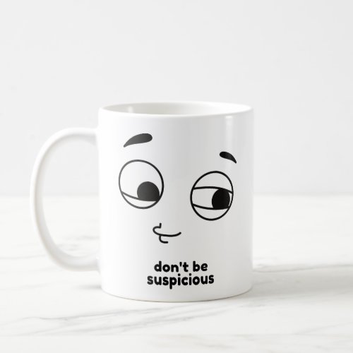 Dont be suspicious coffee mug