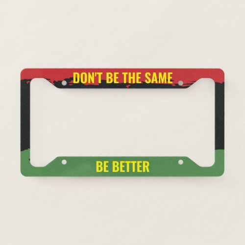   Dont Be The Same Be Better African Quote Color License Plate Frame