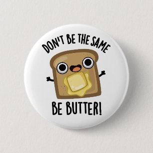 Don't Be The Same Be Butter Funny Food Pun Button
