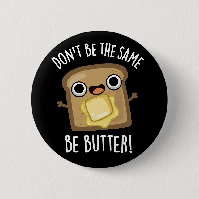 Don't Be The Same Be Butter Funny Food Pun Dark BG Button (Front)