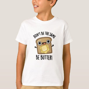 Don't Be The Same Be Butter Funny Food Pun  T-Shirt