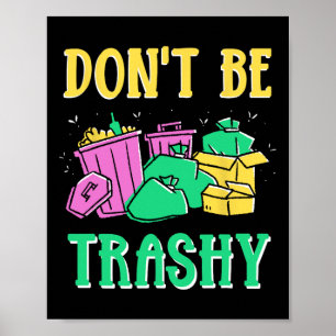 Don't Be Trashy Environment Earth Day Recycling Re Poster