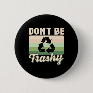 Don't Be Trashy Environment Recycling Earth Day Re Button