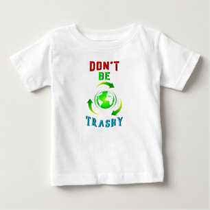 Don't Be Trashy Planet Save World Mother Earth Day Baby T-Shirt