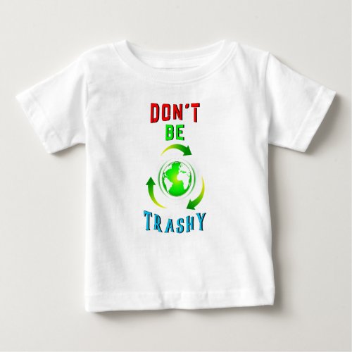 Dont Be Trashy Planet Save World Mother Earth Day Baby T_Shirt