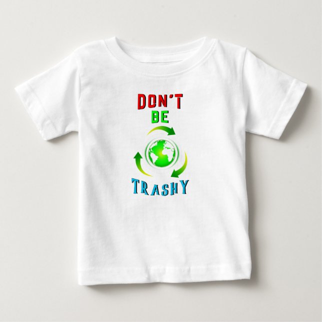 Don't Be Trashy Planet Save World Mother Earth Day Baby T-Shirt (Front)