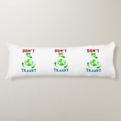 Dont Be Trashy Planet Save World Mother Earth Day Body Pillow