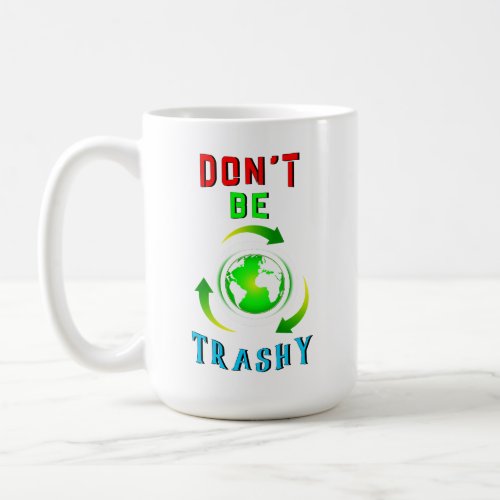 Dont Be Trashy Planet Save World Mother Earth Day Coffee Mug