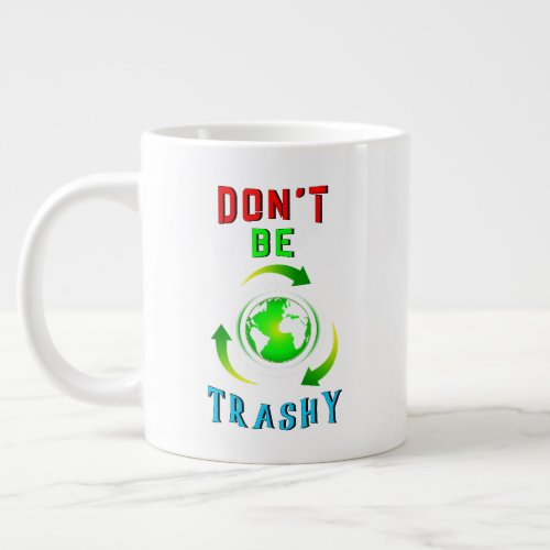 Dont Be Trashy Planet Save World Mother Earth Day Giant Coffee Mug