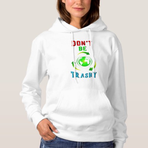 Dont Be Trashy Planet Save World Mother Earth Day Hoodie