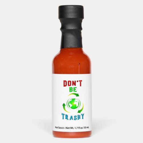 Dont Be Trashy Planet Save World Mother Earth Day Hot Sauces