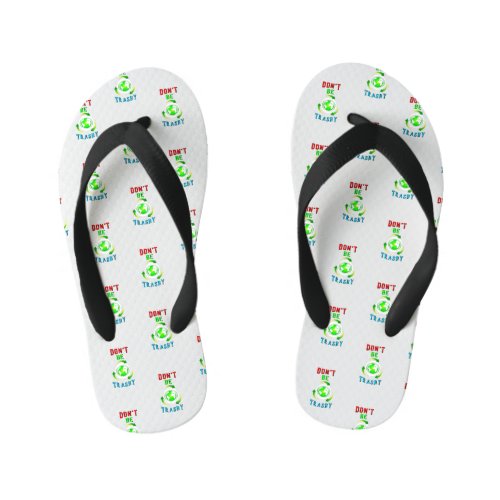 Dont Be Trashy Planet Save World Mother Earth Day Kids Flip Flops