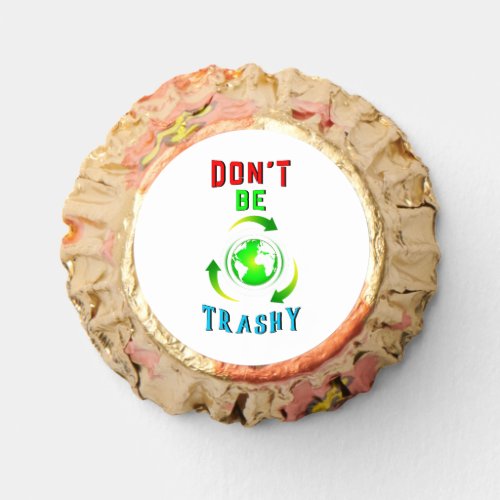 Dont Be Trashy Planet Save World Mother Earth Day Reeses Peanut Butter Cups