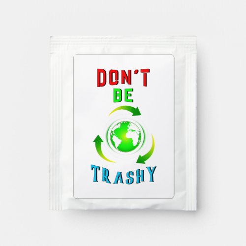 Dont Be Trashy Planet Save World Mother Earth Day Tea Bag Drink Mix