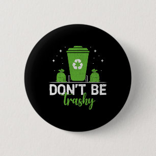 Don't Be Trashy Recycle Save Earth Day Gift The En Button