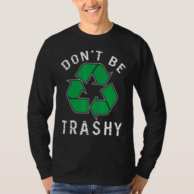 Don't Be Trashy Save Planet Environmental Improvem T-Shirt (Front)