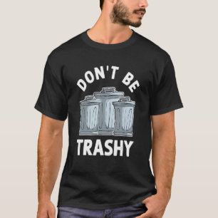 Don't Be Trashy T-Shirt