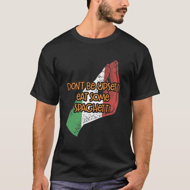 Dont Be Upsetti Eat Some Spaghetti Funny Italian H T-Shirt (Front)