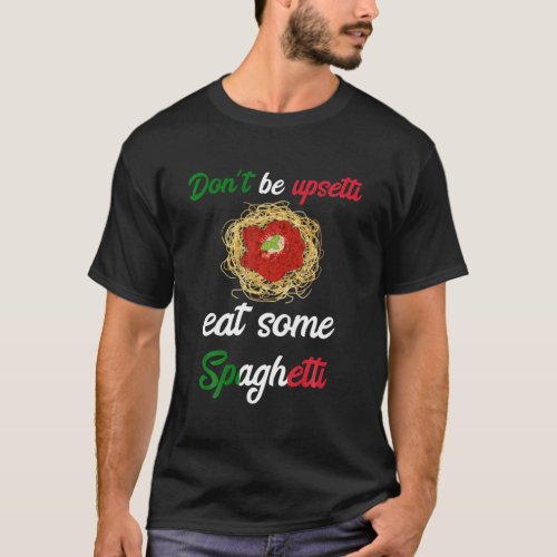 Dont Be Upsetti Eat Some Spaghetti Funny Italian T_Shirt