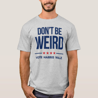 DON'T BE WEIRD - Vote Harris Walz T-Shirt