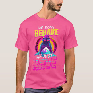 Don'T Behave Just Rave Design Edm Rave T-Shirt