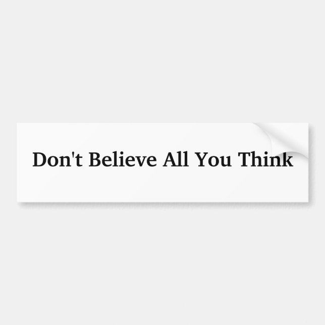 Don't Believe All You Think Bumper Sticker (Front)