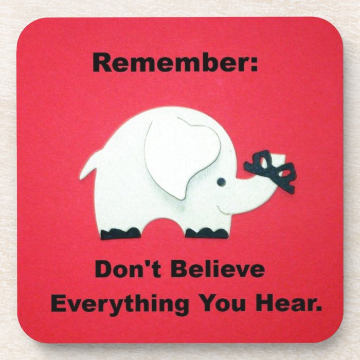 Don't believe everything you hear. coasters