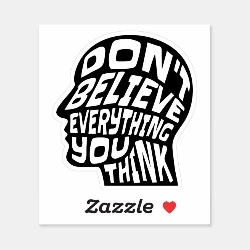 Dont Believe Everything You Think Black  White  Sticker