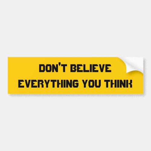 Dont believe everything you think bumper sticker