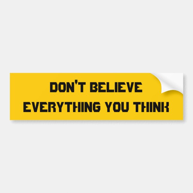 Don't believe everything you think bumper sticker (Front)