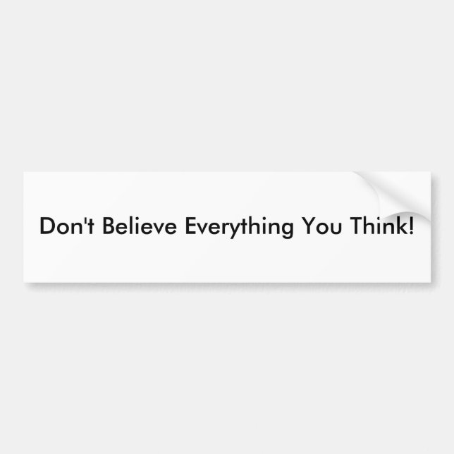Don't Believe Everything You Think! Bumper Sticker (Front)