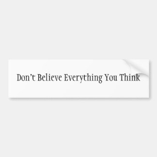 Don't Believe Everything You Think Bumper Sticker