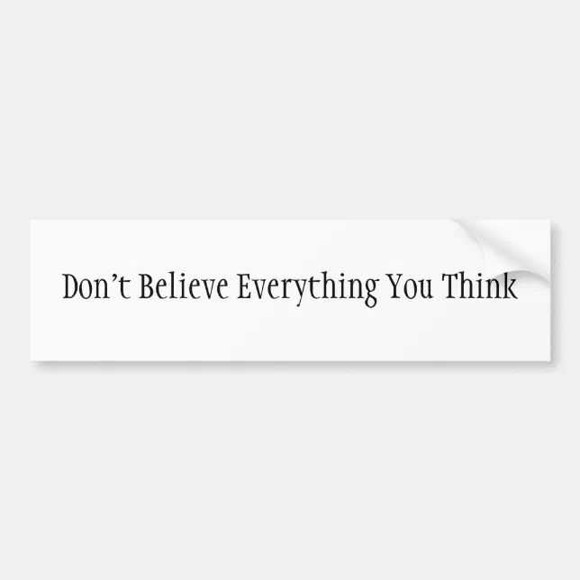 Don't Believe Everything You Think Bumper Sticker | Zazzle