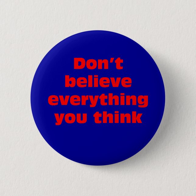 Don't believe everything you think. button (Front)