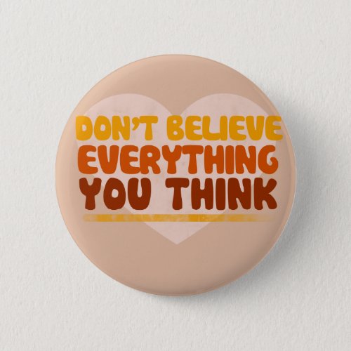 Dont believe everything you think  button