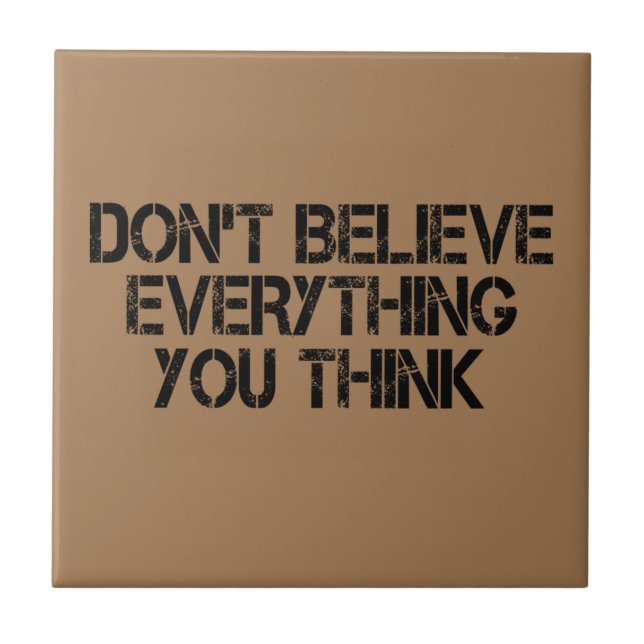 Dont Believe Everything You Think       Ceramic Tile (Front)