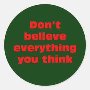 Don't believe everything you think. classic round sticker