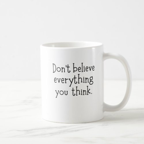 Dont believe everything you think coffee mug