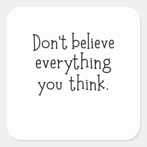 Dont believe everything you think square sticker