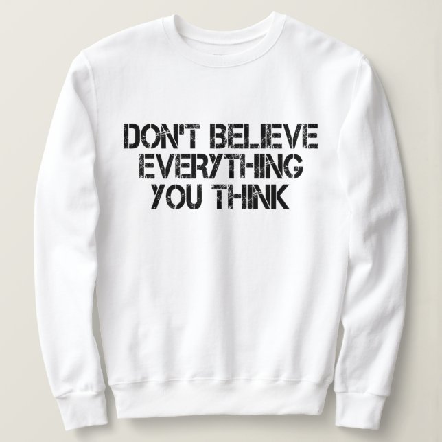 Dont Believe Everything You Think          Sweatshirt (Design Front)
