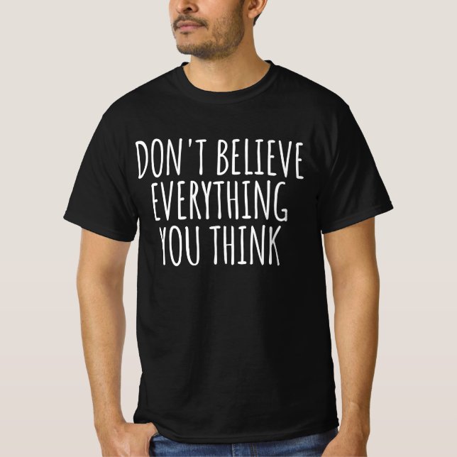 Dont Believe Everything You Think   T-Shirt (Front)