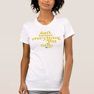 don't believe everything you think T-Shirt
