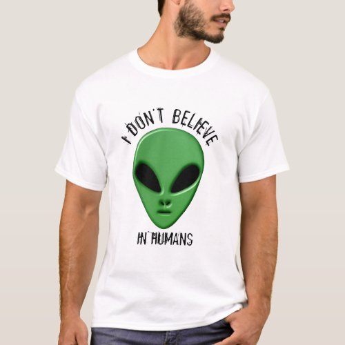 dont believe in humans funny green alien et design T_Shirt