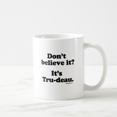 Dont believe it _ Its Tru_deau _png Coffee Mug