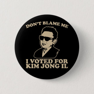 Don't Blam Me, I Voted for Kim Jong Il Button